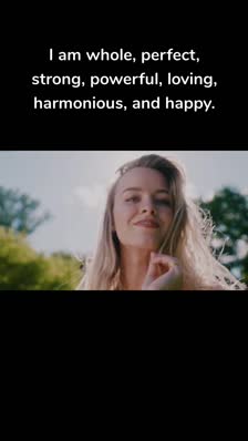 I am whole, perfect, strong, powerful, loving, harmonious, and happy.